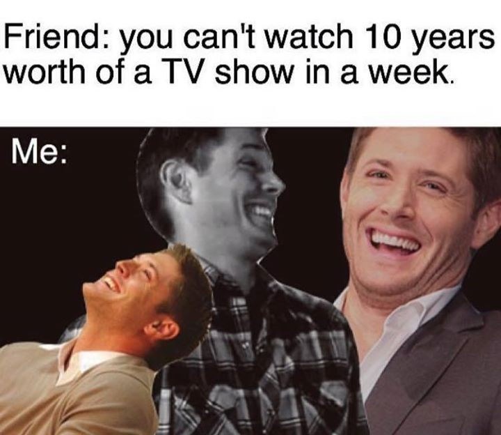 supernatural-memes-laughing-people-friend-you-cant-watch-10-years-worth-of-a-tv-show-in-a-week-me.jpeg