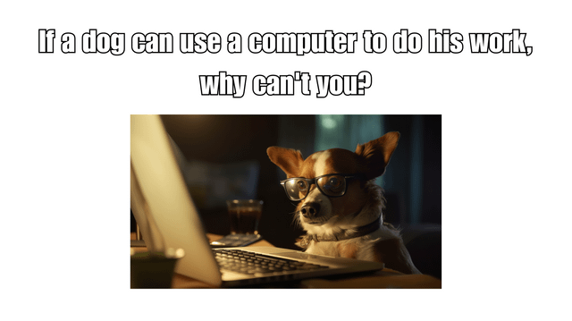 if-a-dog-can-use-a-computer-to-do-his-work-why-cant-you-v0-6egqxlnkvh5b1.png