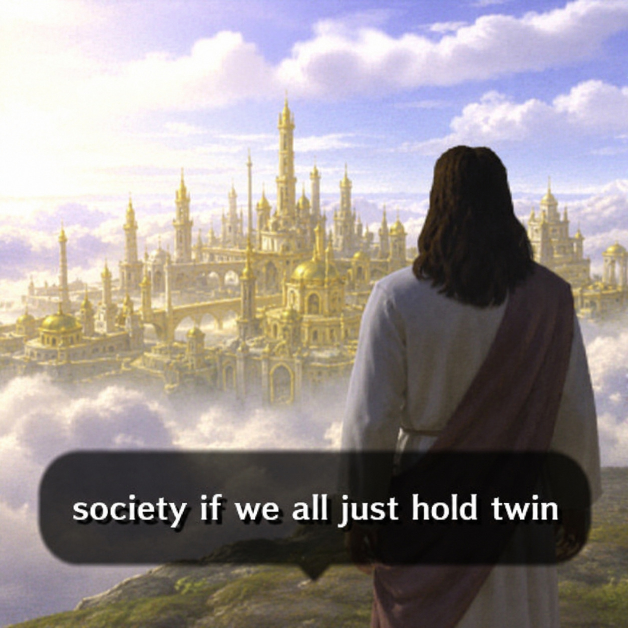 society if we all just hold twin