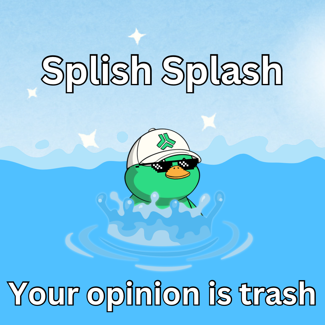 Splish splash your opinion is trash