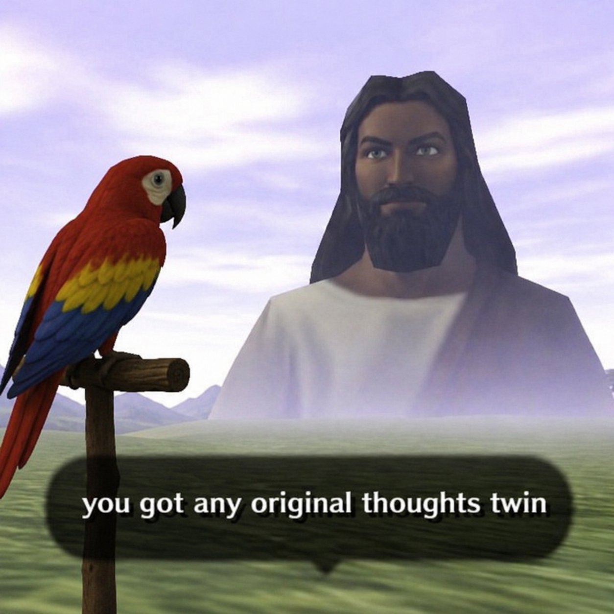 you got any original thoughts twin