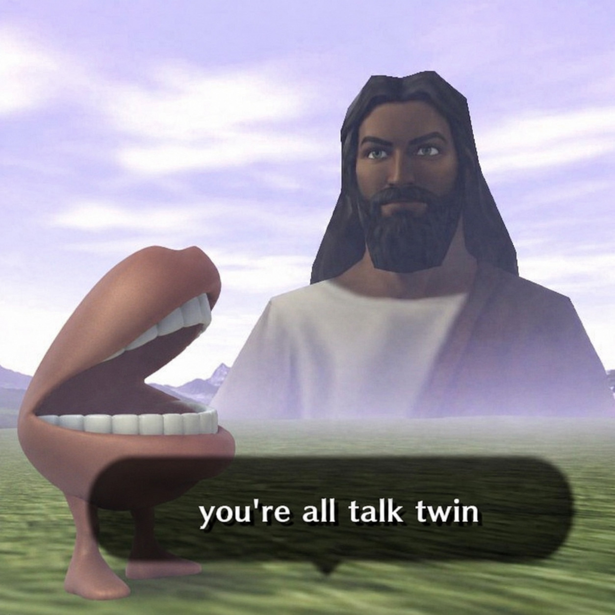 you're all talk twin