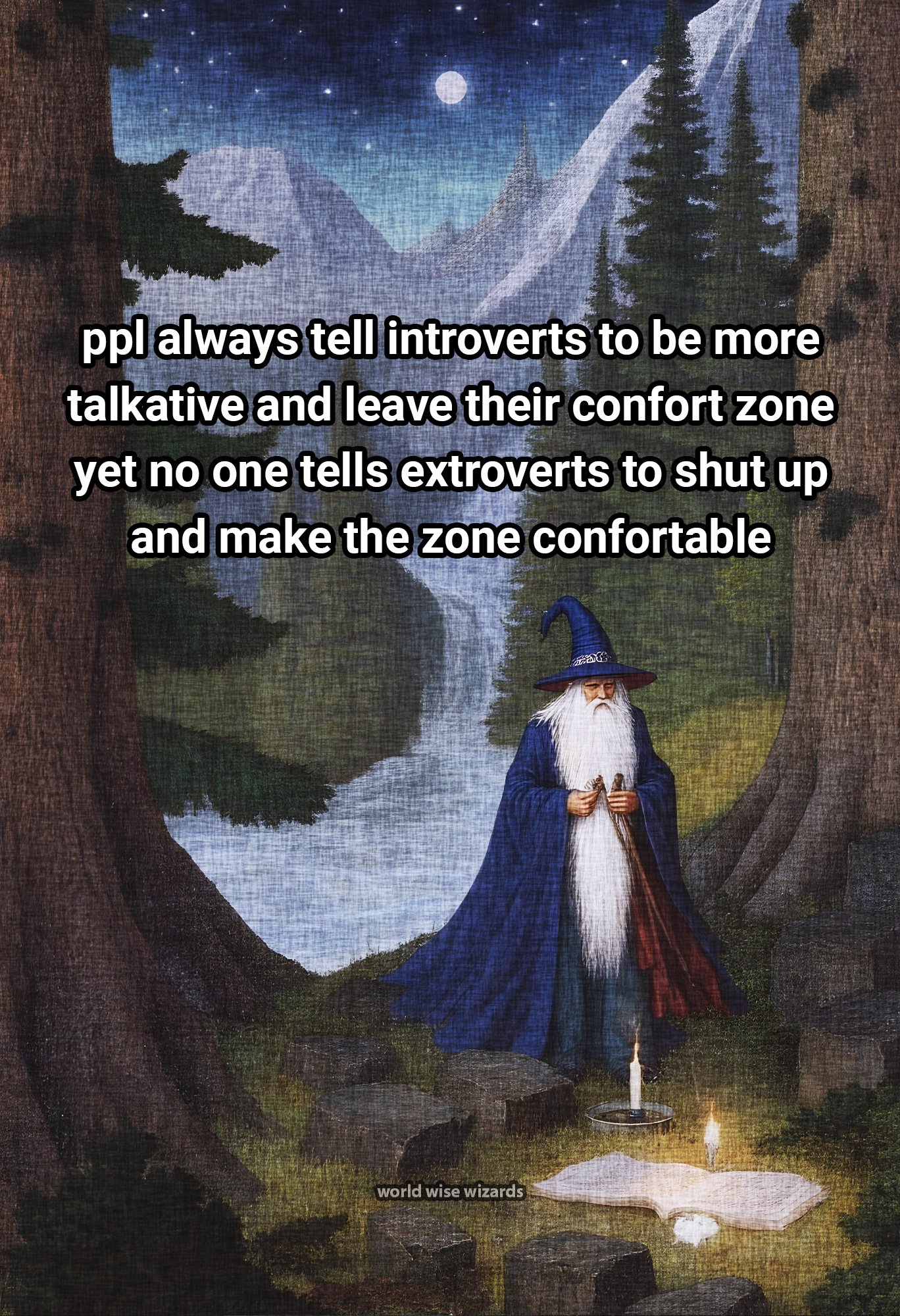 ppl always tell introverts to be more talkative and leave their confort zone yet no one tells extroverts to shut up and make the zone confortable 2.jpg