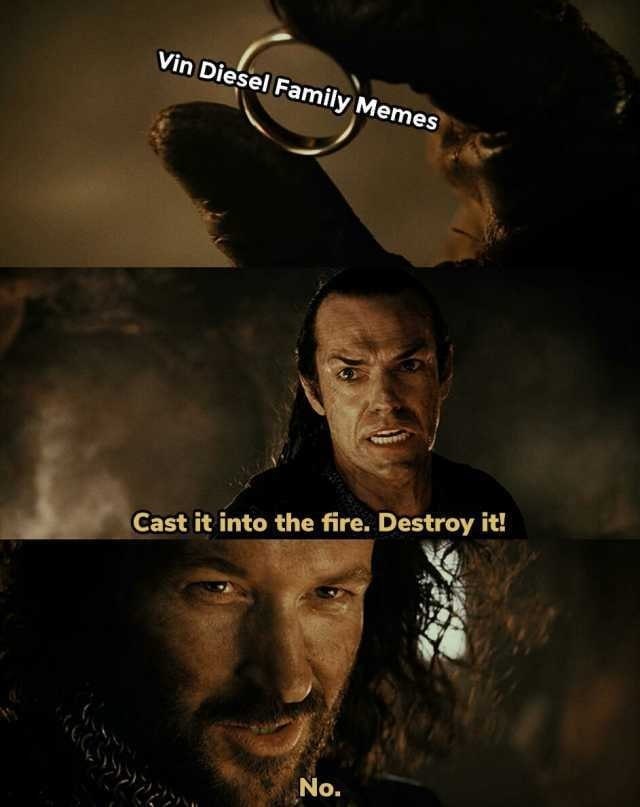 person-vin-diesel-family-memes-cast-into-fire-destroy-no.jpg