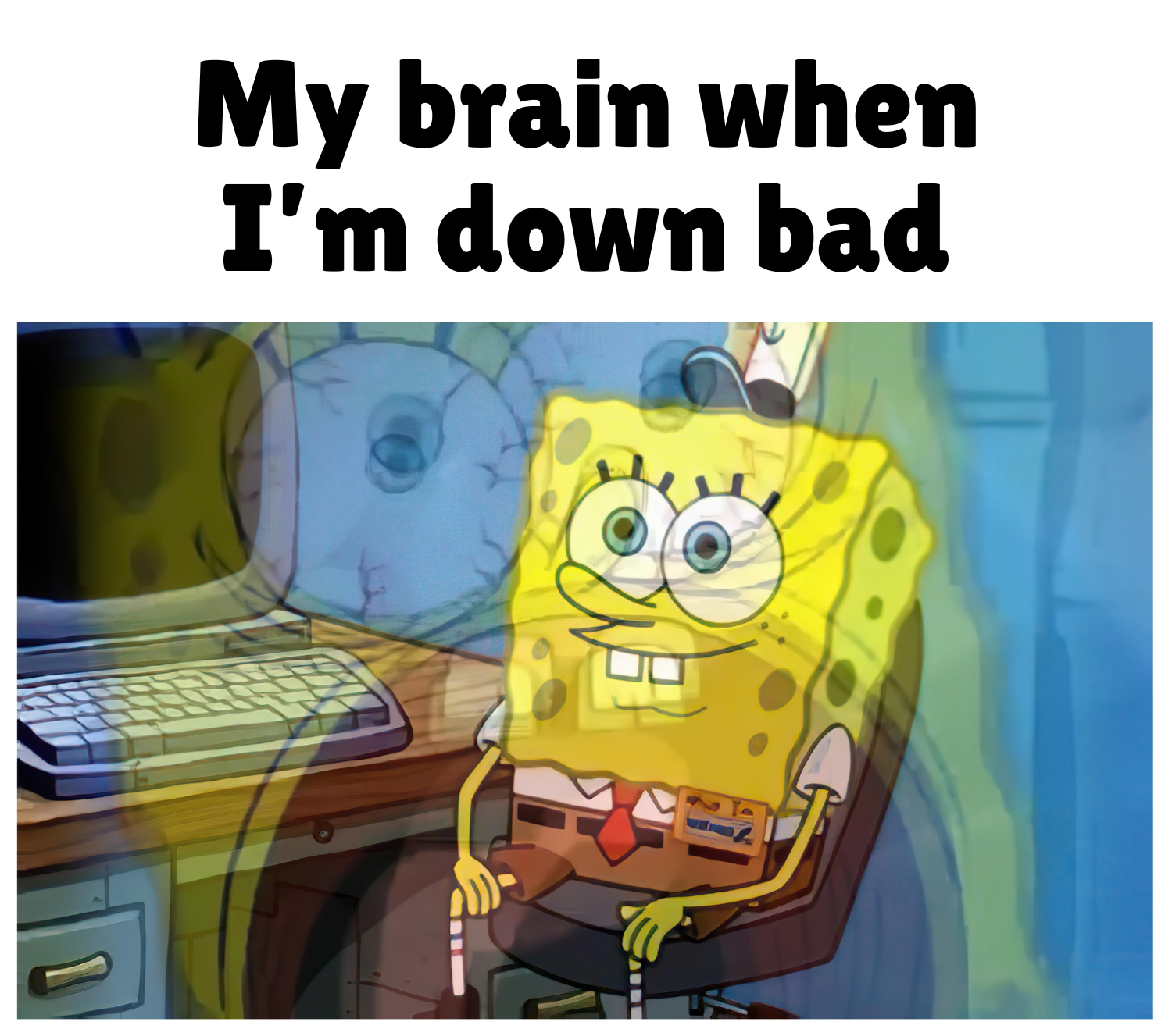 spongebob internal scream down bad brain